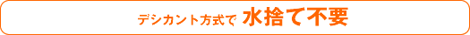 デシカント方式で水捨て不要